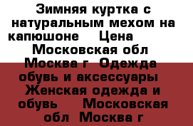 Зимняя куртка с натуральным мехом на капюшоне. › Цена ­ 7 000 - Московская обл., Москва г. Одежда, обувь и аксессуары » Женская одежда и обувь   . Московская обл.,Москва г.